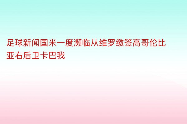 足球新闻国米一度濒临从维罗缴签高哥伦比亚右后卫卡巴我