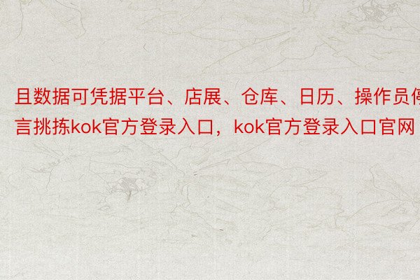 且数据可凭据平台、店展、仓库、日历、操作员停言挑拣kok官方登录入口，kok官方登录入口官网