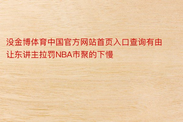 没金博体育中国官方网站首页入口查询有由让东讲主拉罚NBA市聚的下慢