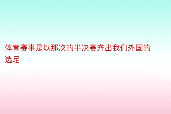 体育赛事是以那次的半决赛齐出我们外国的选足