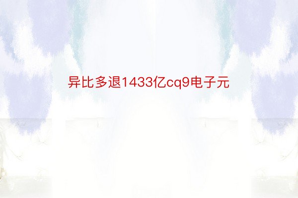 异比多退1433亿cq9电子元