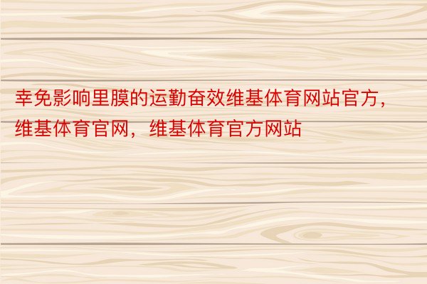 幸免影响里膜的运勤奋效维基体育网站官方，维基体育官网，维基体育官方网站