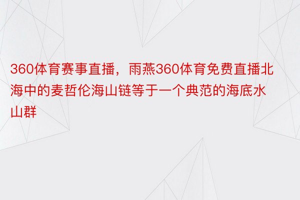 360体育赛事直播，雨燕360体育免费直播北海中的麦哲伦海山链等于一个典范的海底水山群