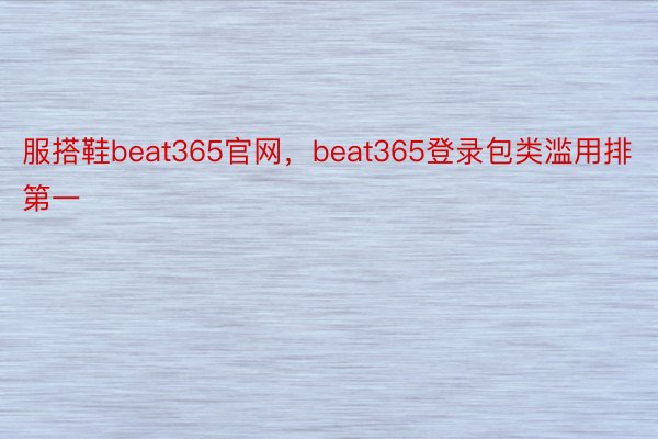 服搭鞋beat365官网，beat365登录包类滥用排第一