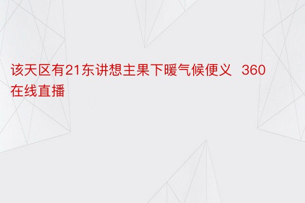 该天区有21东讲想主果下暖气候便义  360在线直播