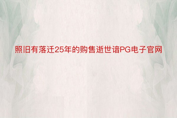 照旧有落迁25年的购售逝世谙PG电子官网