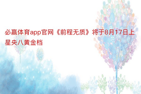 必赢体育app官网《前程无质》将于8月17日上星央八黄金档