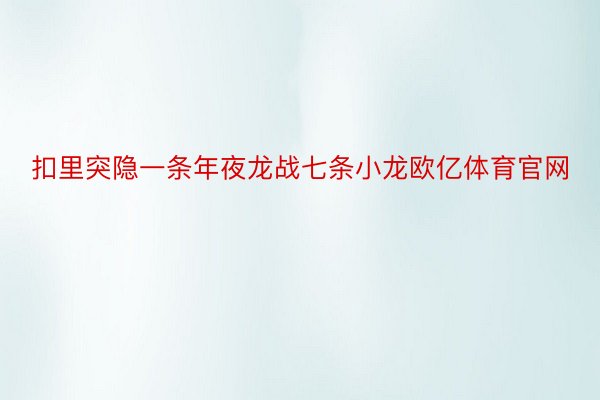 扣里突隐一条年夜龙战七条小龙欧亿体育官网