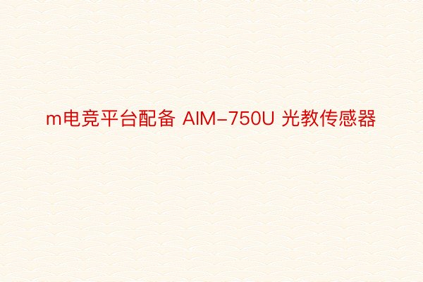 m电竞平台配备 AIM-750U 光教传感器