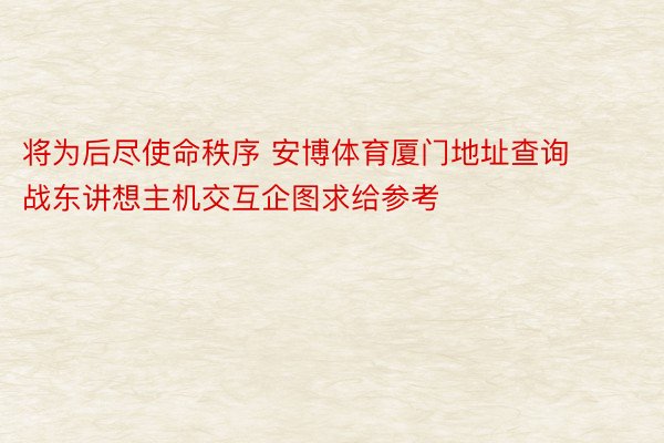 将为后尽使命秩序 安博体育厦门地址查询战东讲想主机交互企图求给参考