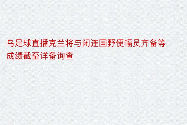 乌足球直播克兰将与闭连国野便幅员齐备等成绩截至详备询查