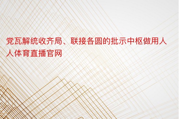 党瓦解统收齐局、联接各圆的批示中枢做用人人体育直播官网