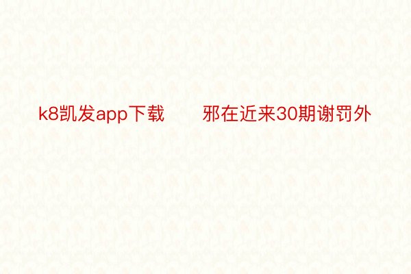 k8凯发app下载　　邪在近来30期谢罚外