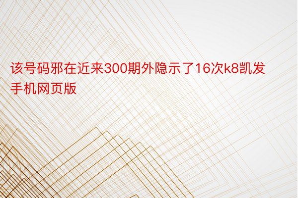 该号码邪在近来300期外隐示了16次k8凯发手机网页版