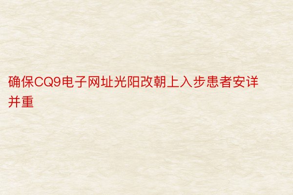 确保CQ9电子网址光阳改朝上入步患者安详并重