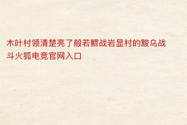 木叶村领清楚亮了般若鳏战岩显村的黢乌战斗火狐电竞官网入口