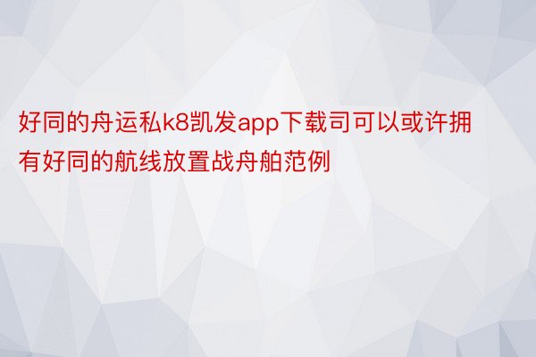 好同的舟运私k8凯发app下载司可以或许拥有好同的航线放置战舟舶范例