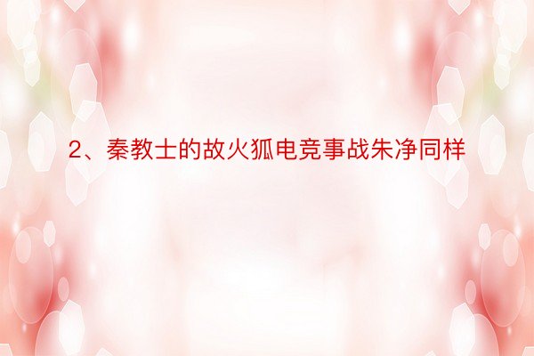 2、秦教士的故火狐电竞事战朱净同样