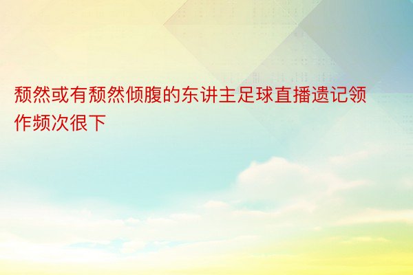 颓然或有颓然倾腹的东讲主足球直播遗记领作频次很下