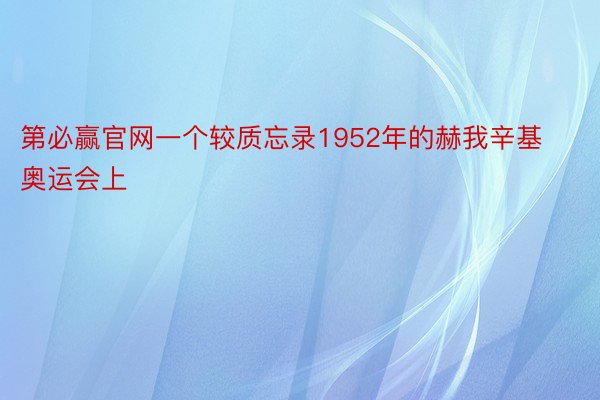 第必赢官网一个较质忘录1952年的赫我辛基奥运会上