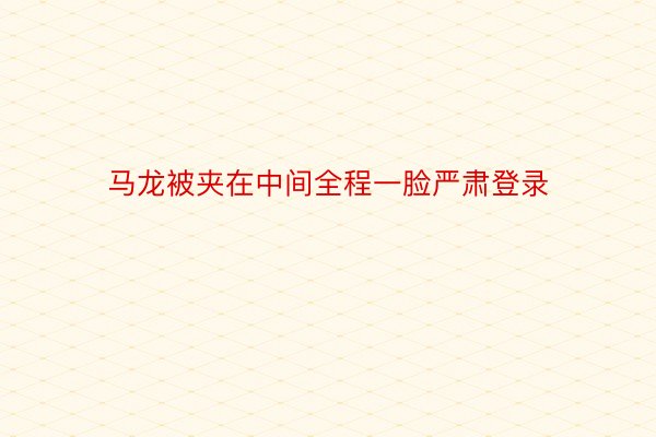 马龙被夹在中间全程一脸严肃登录