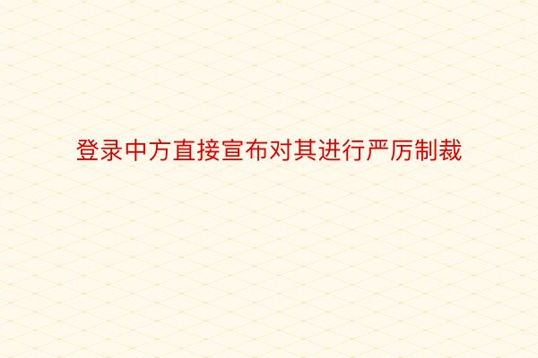 登录中方直接宣布对其进行严厉制裁