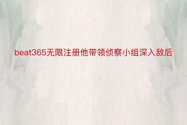 beat365无限注册他带领侦察小组深入敌后