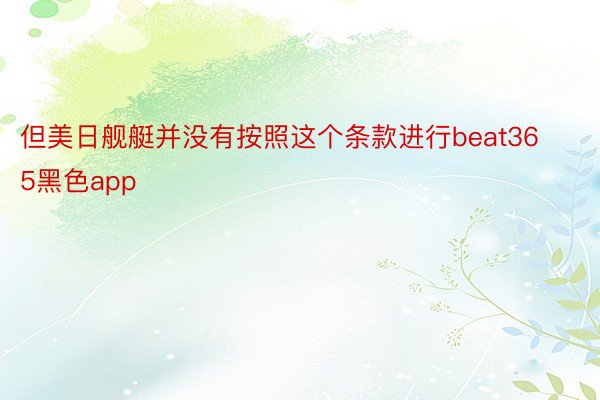 但美日舰艇并没有按照这个条款进行beat365黑色app