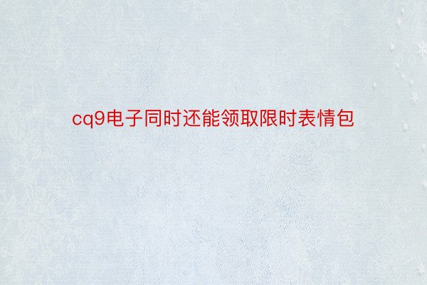 cq9电子同时还能领取限时表情包