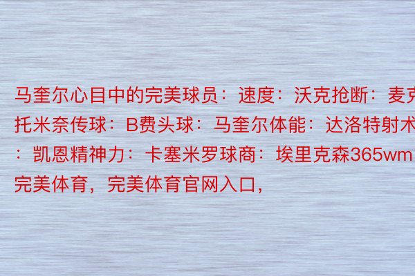 马奎尔心目中的完美球员：速度：沃克抢断：麦克托米奈传球：B费头球：马奎尔体能：达洛特射术：凯恩精神力：卡塞米罗球商：埃里克森365wm完美体育，完美体育官网入口，