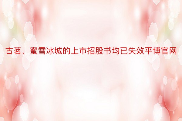 古茗、蜜雪冰城的上市招股书均已失效平博官网