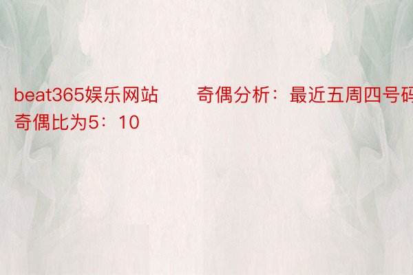 beat365娱乐网站　　奇偶分析：最近五周四号码奇偶比为5：10