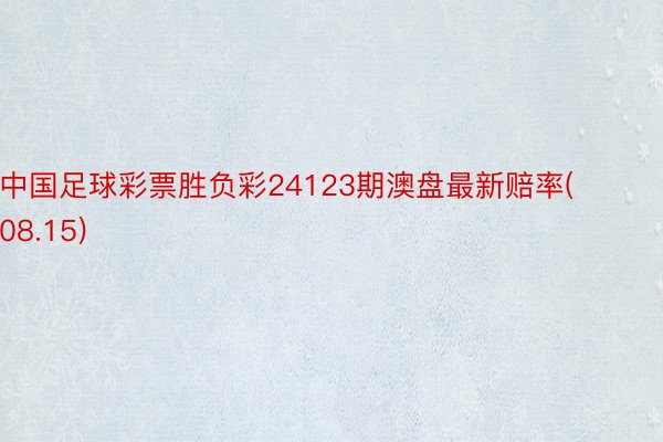 中国足球彩票胜负彩24123期澳盘最新赔率(08.15)