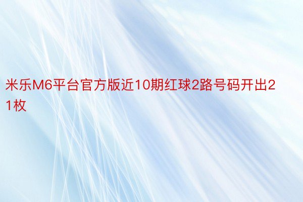 米乐M6平台官方版近10期红球2路号码开出21枚