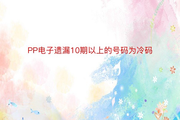 PP电子遗漏10期以上的号码为冷码