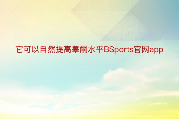 它可以自然提高睾酮水平BSports官网app