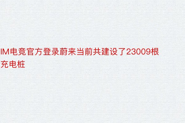 IM电竞官方登录蔚来当前共建设了23009根充电桩