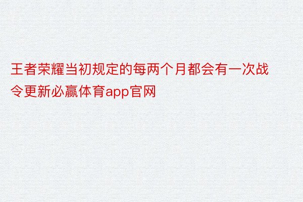 王者荣耀当初规定的每两个月都会有一次战令更新必赢体育app官网