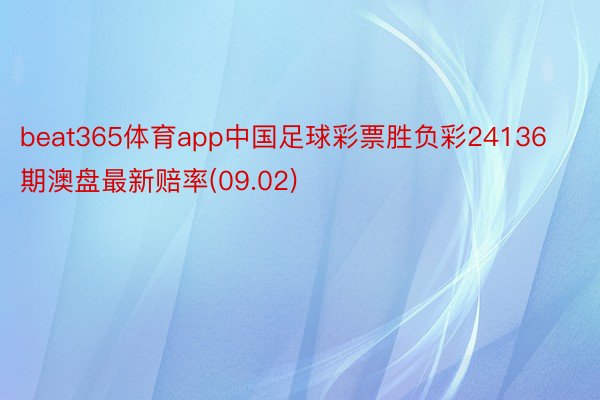 beat365体育app中国足球彩票胜负彩24136期澳盘最新赔率(09.02)