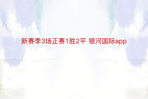 新赛季3场正赛1胜2平 银河国际app