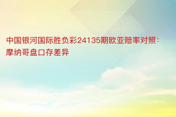 中国银河国际胜负彩24135期欧亚赔率对照：摩纳哥盘口存差异