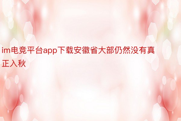 im电竞平台app下载安徽省大部仍然没有真正入秋