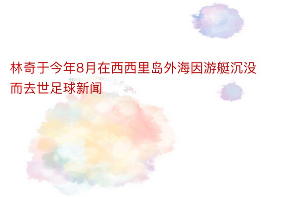 林奇于今年8月在西西里岛外海因游艇沉没而去世足球新闻